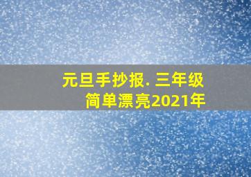 元旦手抄报. 三年级 简单漂亮2021年